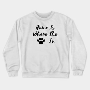 Home is where the dog is. Crewneck Sweatshirt